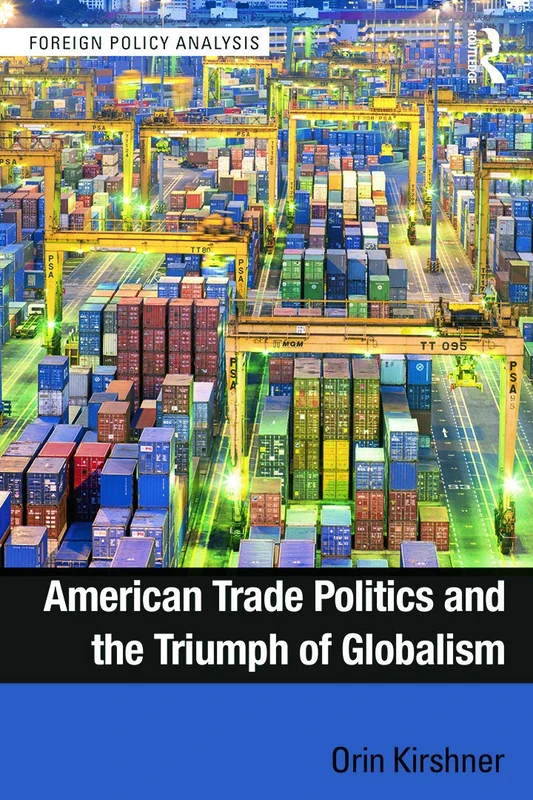 American Trade Politics and the Triumph of Globalism (Foreign Policy Analysis)