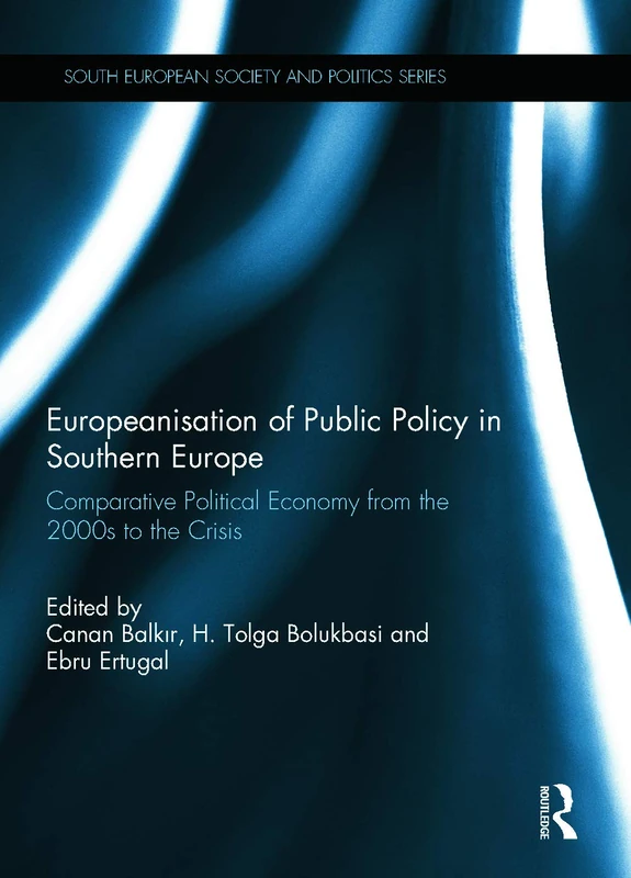 Europeanisation of Public Policy in Southern Europe: Comparative Political Economy from the 2000s to the Crisis (South European Society and Politics)