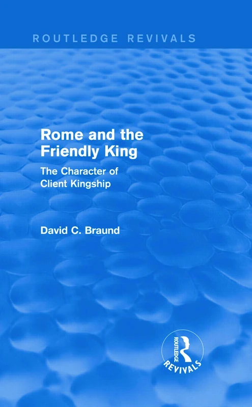 Rome and the Friendly King (Routledge Revivals): The Character of Client Kingship