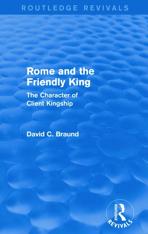 Rome and the Firendly King (Routledge Revivals): The Character of Client Kingship
