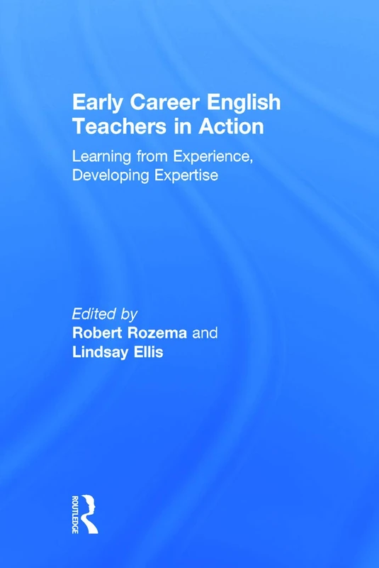 Early Career English Teachers in Action: Learning from Experience, Developing Expertise