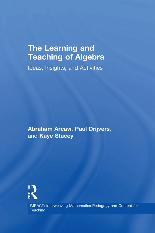 The Learning and Teaching of Algebra: Ideas, Insights and Activities (IMPACT: Interweaving Mathematics Pedagogy and Content for Teaching)