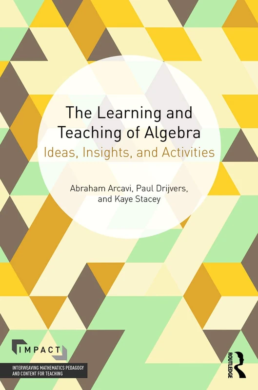 The Learning and Teaching of Algebra: Ideas, Insights and Activities (IMPACT: Interweaving Mathematics Pedagogy and Content for Teaching)