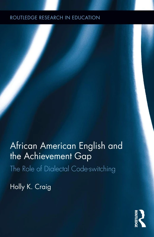 African American English and the Achievement Gap: The Role of Dialectal Code Switching: 164 (Routledge Research in Education)