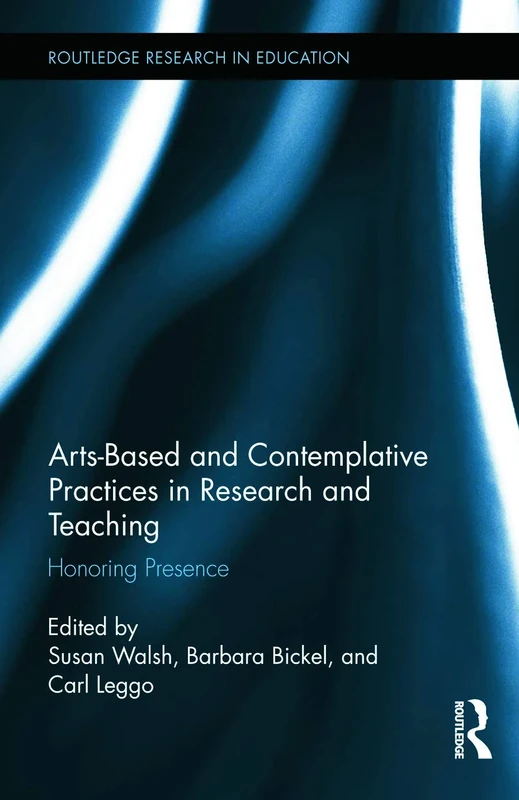 Arts-based and Contemplative Practices in Research and Teaching: Honoring Presence (Routledge Research in Education)