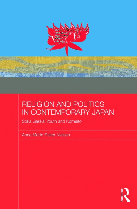 Religion and Politics in Contemporary Japan: Soka Gakkai Youth and Komeito (Japan Anthropology Workshop Series)