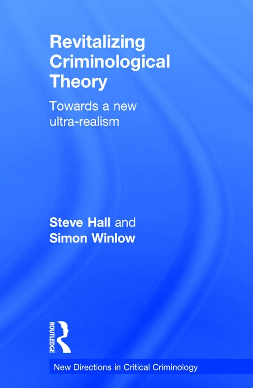 Revitalizing Criminological Theory:: Towards a new Ultra-Realism (New Directions in Critical Criminology)