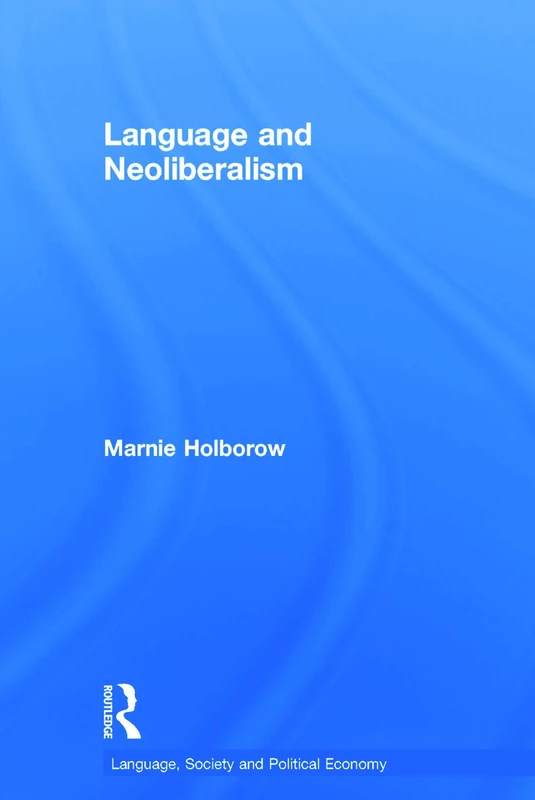 Language and Neoliberalism (Language, Society and Political Economy)