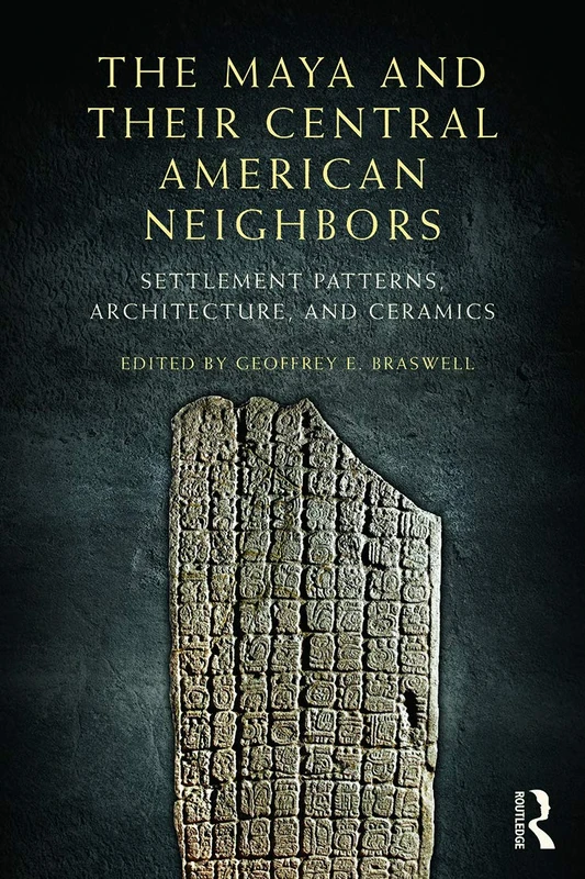 The Maya and Their Central American Neighbors: Settlement Patterns, Architecture, Hieroglyphic Texts and Ceramics