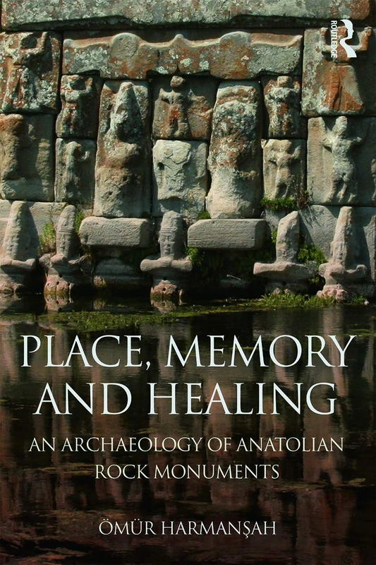 Routledge - Place, Memory, and Healing: Anatolian Rock Monuments