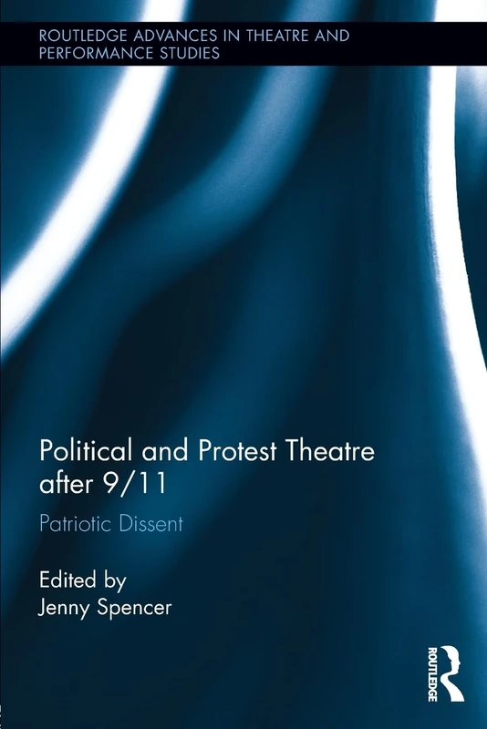 Political and Protest Theatre after 9/11: Patriotic Dissent (Routledge Advances in Theatre & Performance Studies)