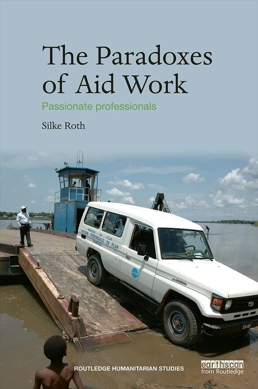 Routledge The Paradoxes of Aid Work: Passionate Professionals