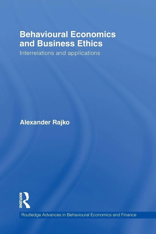 Behavioural Economics and Business Ethics: Interrelations and Applications: 01 (Routledge Advances in Behavioural Economics and Finance)