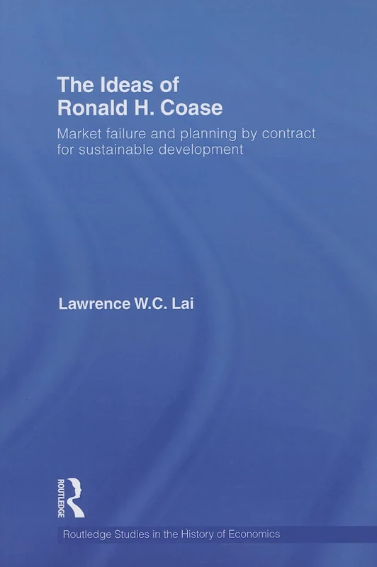 The Ideas of Ronald H. Coase: Market failure and planning by contract for sustainable development: 125 (Routledge Studies in the History of Economics)