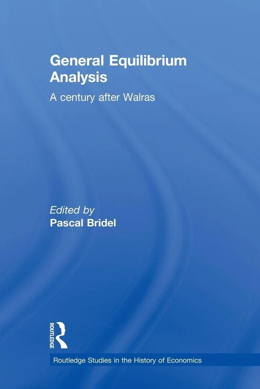 General Equilibrium Analysis: A Century after Walras (Routledge Studies in the History of Economics)