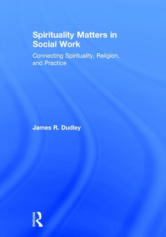 Spirituality Matters in Social Work: Connecting Spirituality, Religion, and Practice (Race and Politics)