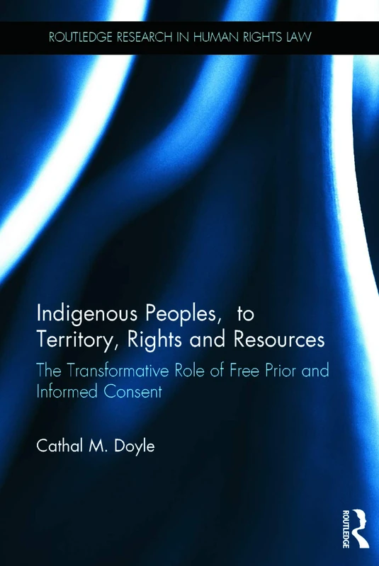 Indigenous Peoples, Title to Territory, Rights and Resources: The Transformative Role of Free Prior and Informed Consent (Routledge Research in Human Rights Law) - Image 1