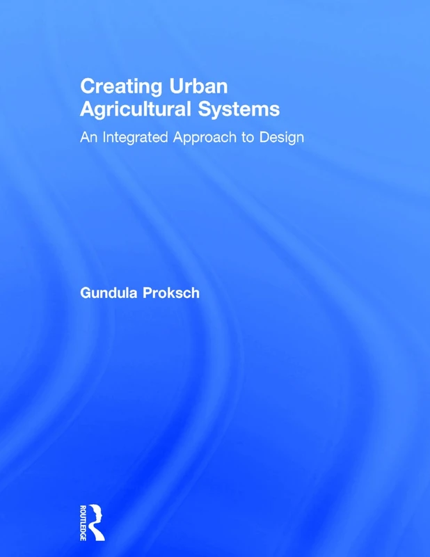 Creating Urban Agricultural Systems: An Integrated Approach to Design