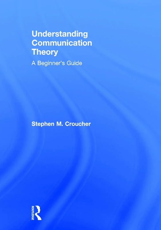 Routledge Understanding Communication Theory: A Beginner's Guide