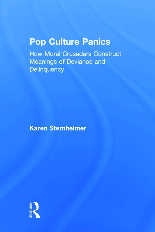 Pop Culture Panics: How Moral Crusaders Construct Meanings of Deviance and Delinquency