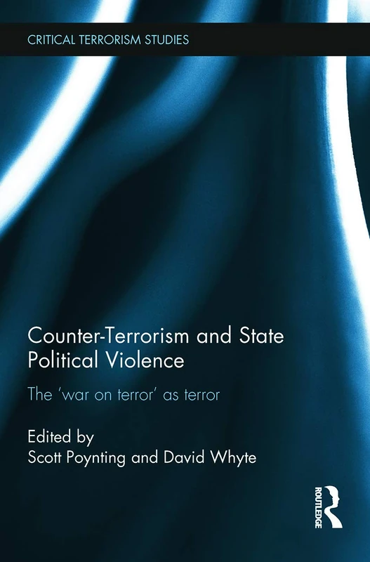 Counter-Terrorism and State Political Violence: The 'War on Terror' as Terror (Routledge Critical Terrorism Studies)