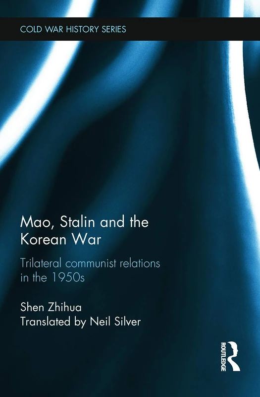 Mao, Stalin and the Korean War: Trilateral Communist Relations in the 1950s (Cold War History)