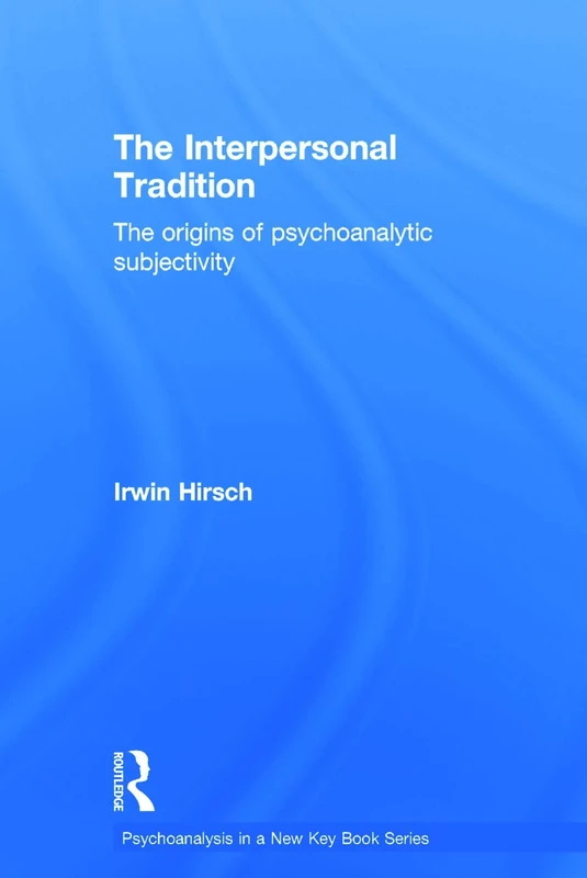 The Interpersonal Tradition: The origins of psychoanalytic subjectivity (Psychoanalysis in a New Key Book Series)