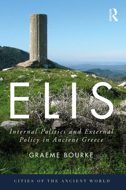 Elis: Internal Politics and External Policy in Ancient Greece (Cities of the Ancient World)