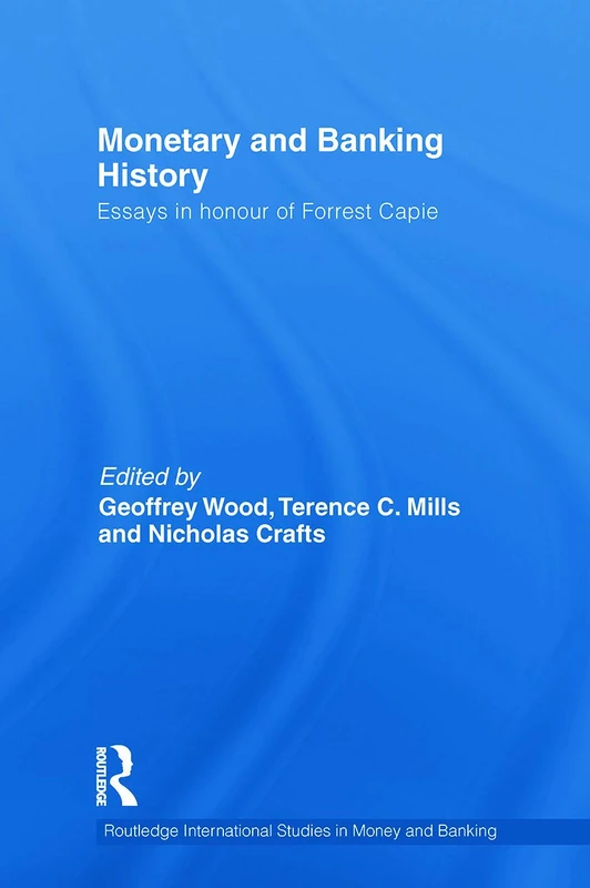 Routledge Monetary and Banking History - Essays for Forrest Capie