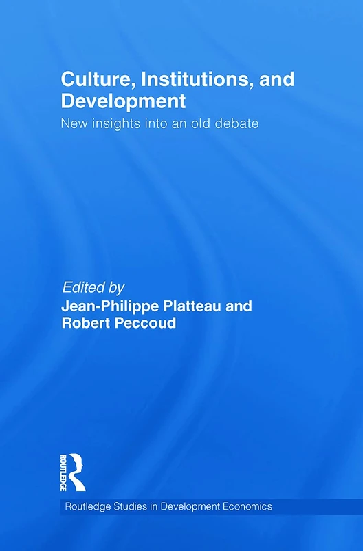 Culture, Institutions, and Development: New Insights Into an Old Debate: 84 (Routledge Studies in Development Economics)