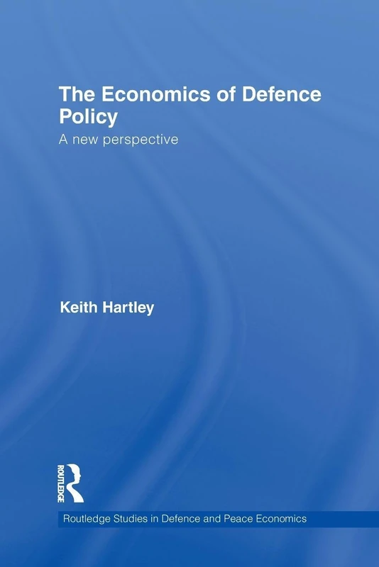 The Economics of Defence Policy: A New Perspective (Routledge Studies in Defence and Peace Economics)