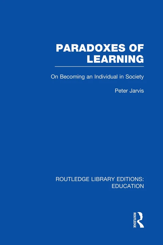 Paradoxes of Learning: On Becoming An Individual in Society (Routledge Library Editions: Education)