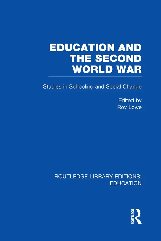 Education and the Second World War: Studies in Schooling and Social Change (Routledge Library Editions: Education)