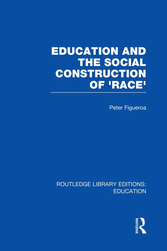 Education and the Social Construction of 'Race' (RLE Edu J) (Routledge Library Editions: Education)