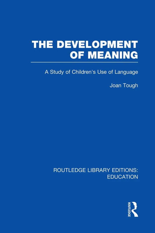 The Development of Meaning (RLE Edu I): A Study of Children's Use of Language (Routledge Library Editions: Education)