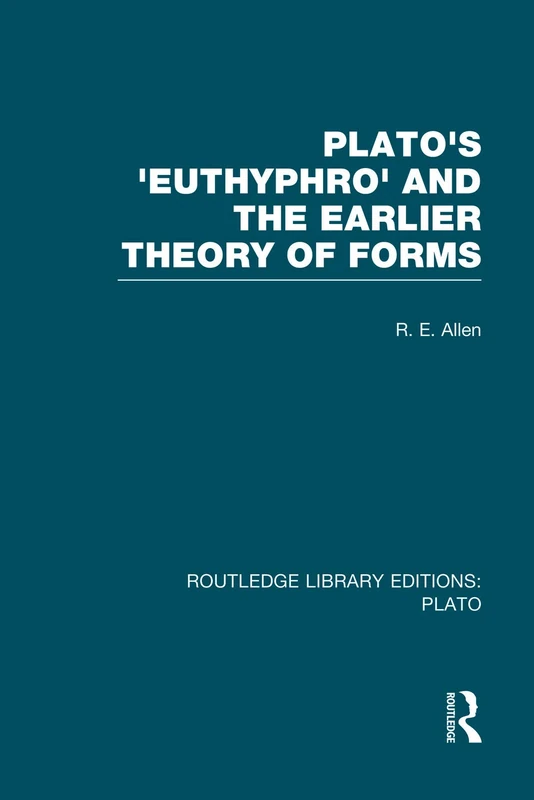 Plato's Euthyphro and the Earlier Theory of Forms (RLE: Plato): A Re-Interpretation of the Republic (Routledge Library Editions: Plato)
