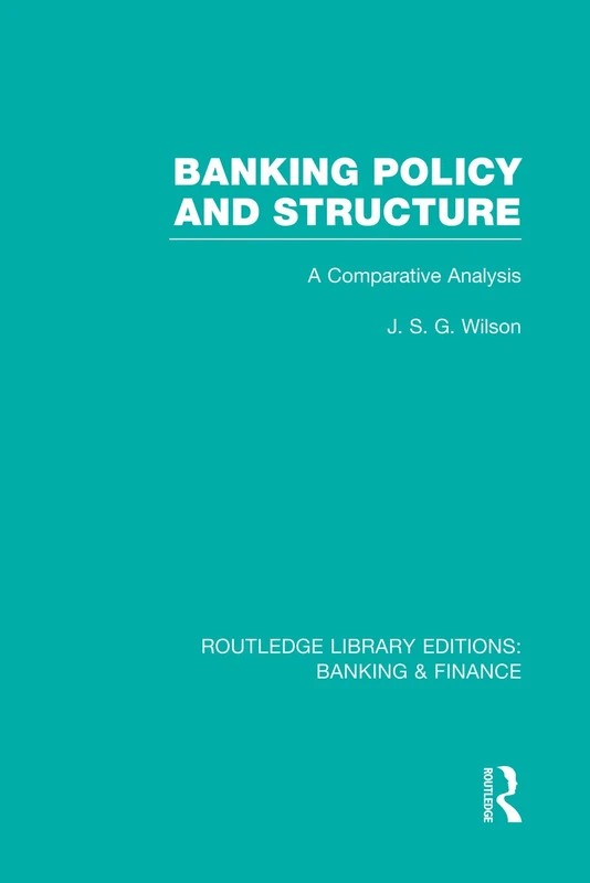 Banking Policy and Structure (RLE Banking & Finance): A Comparative Analysis (Routledge Library Editions: Banking & Finance)