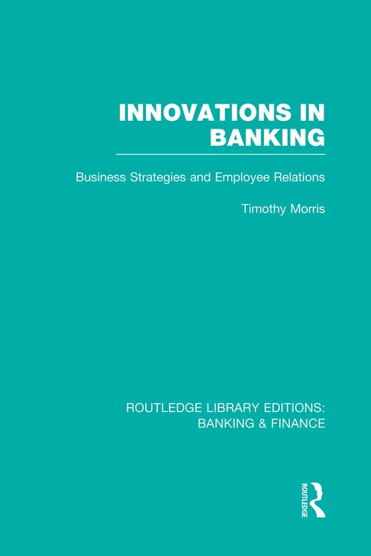 Innovations in Banking (RLE:Banking & Finance): Business Strategies and Employee Relations (Routledge Library Editions: Banking & Finance)