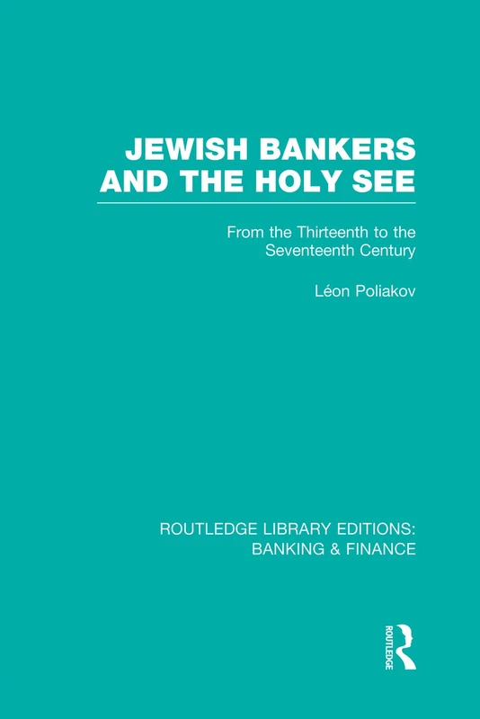 Jewish Bankers and the Holy See (RLE: Banking & Finance): From the Thirteenth to the Seventeenth Century (Routledge Library Editions: Banking & Finance)