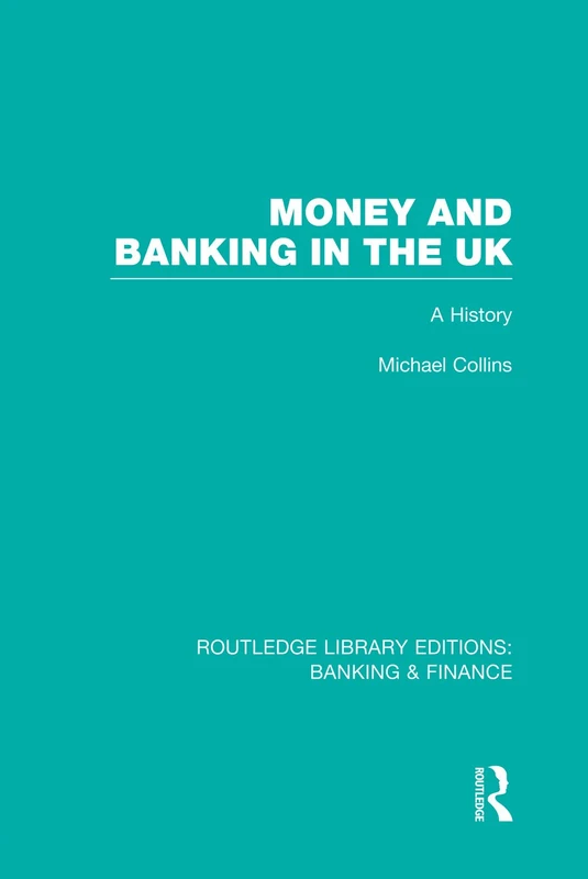Money and Banking in the UK (RLE: Banking & Finance): A History: 06 (Routledge Library Editions: Banking & Finance)