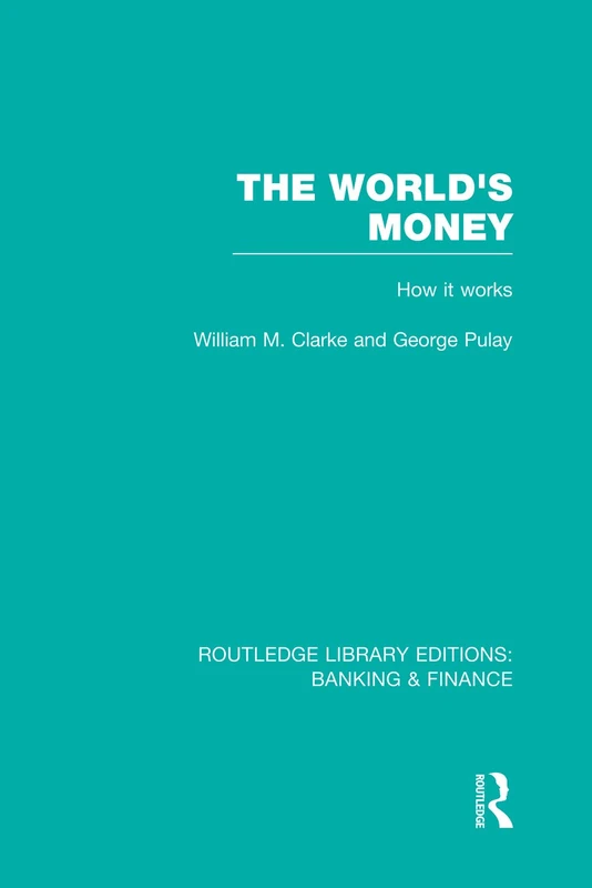 The World's Money (RLE: Banking & Finance): How it works (Routledge Library Editions: Banking & Finance)