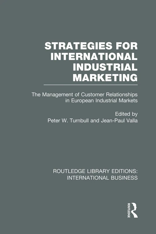 Strategies for International Industrial Marketing (RLE International Business): The Management of Customer Relationships in European Industrial ... Library Editions: International Business)