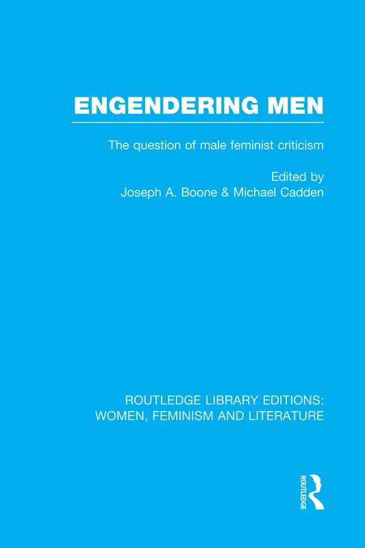 Engendering Men: The Question of Male Feminist Criticism (Routledge Library Editions: Women, Feminism and Literature)
