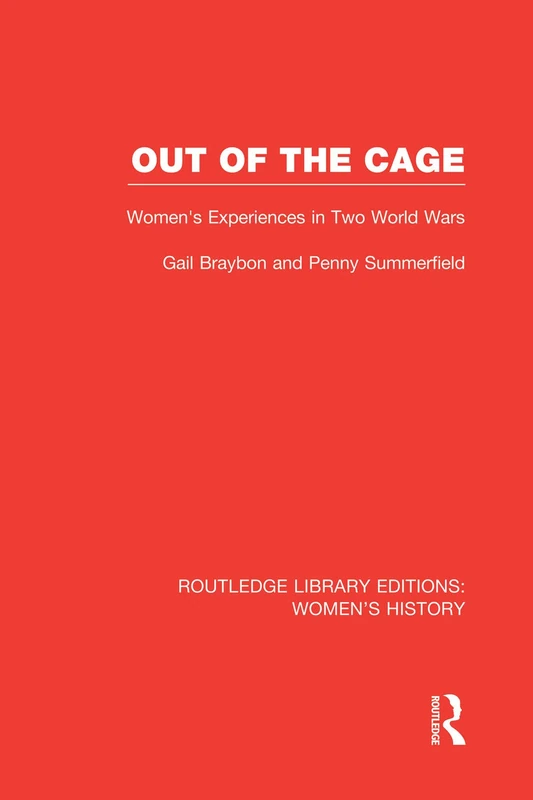 Out of the Cage: Women's Experiences in Two World Wars (Routledge Library Editions: Women's History)