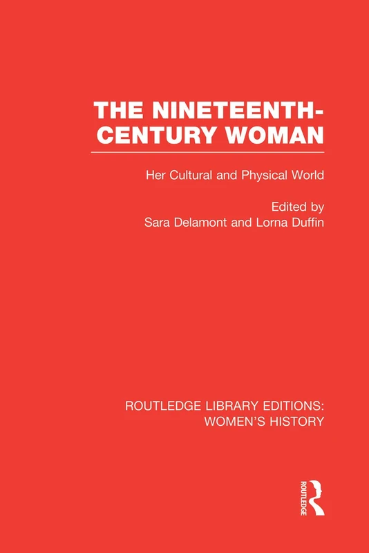 The Nineteenth-century Woman: Her Cultural and Physical World (Routledge Library Editions: Women's History)