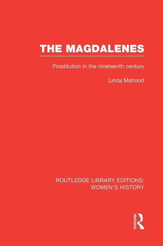 The Magdalenes: Prostitution in the Nineteenth Century: 25 (Routledge Library Editions: Women's History)