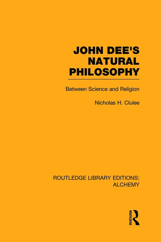 John Dee's Natural Philosophy: Between Science and Religion (Routledge Library Editions: Alchemy)