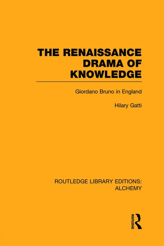 The Renaissance Drama of Knowledge: Giordano Bruno in England (Routledge Library Editions: Alchemy)