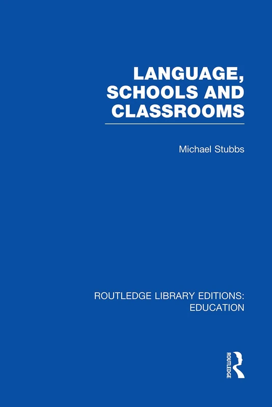 Language, Schools and Classrooms (RLE Edu L Sociology of Education) (Routledge Library Editions: Education)