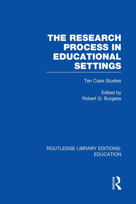 The Research Process in Educational Settings (RLE Edu L): Ten Case Studies (Routledge Library Editions: Education)